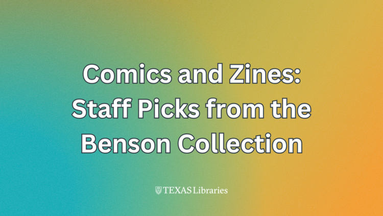 Official UT Austin exhibition image for Comics and Zines: Staff Picks from the Benson Collection